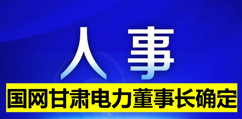 國網(wǎng)甘肅電力董事長確定！