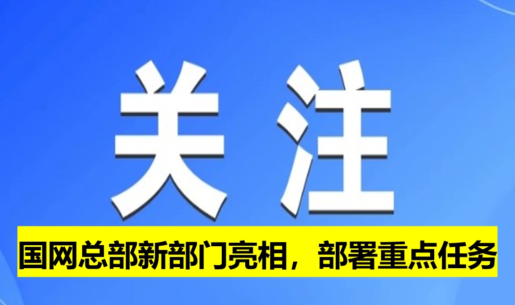 國網(wǎng)總部新部門亮相，部署重點(diǎn)任務(wù)