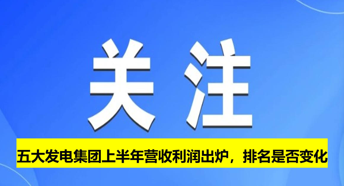 五大發(fā)電集團上半年營收利潤出爐，排名是否變化